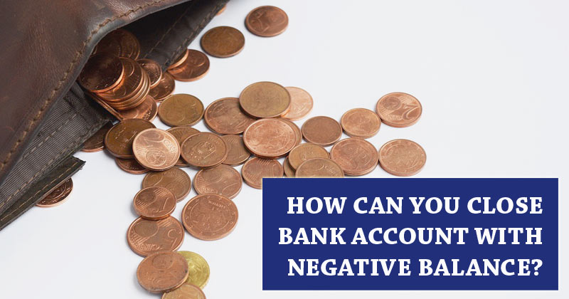 How Can You Close Bank Account with Negative Balance?