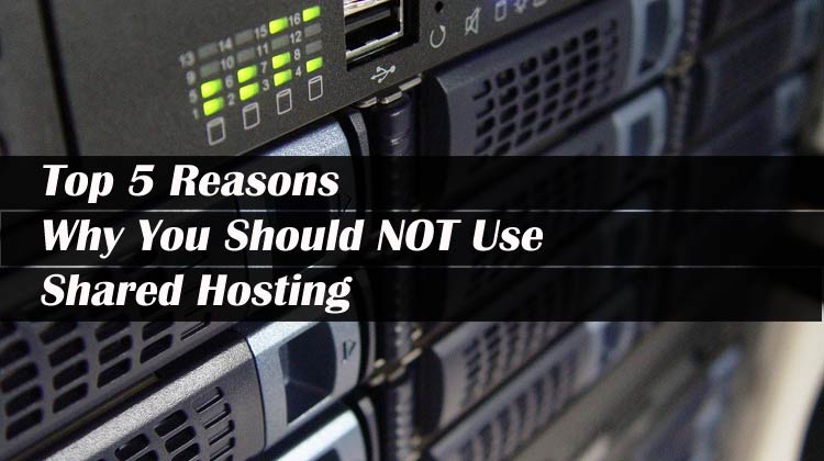 Top 5 Reasons Why You Should NOT Use Shared Hosting