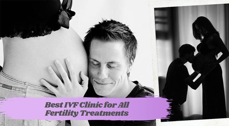 Best IVF Clinic for All Fertility Treatments