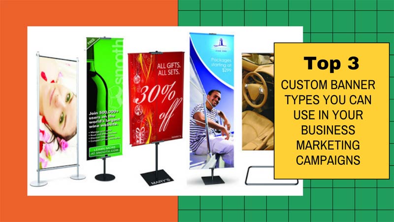 Top 3 Custom Banner Types You Can Use in Your Business Marketing Campaigns