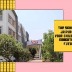 Top School In Jaipur For Your Child’s Best Educational Future