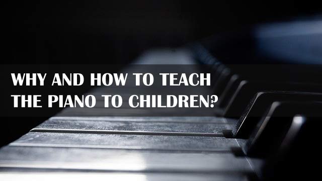 Why and how to teach the piano to children?
