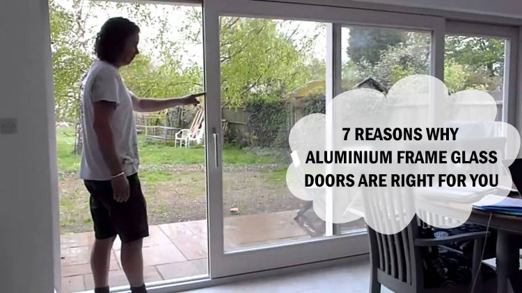 7 Reasons Why Aluminium Frame Glass Doors Are Right for You