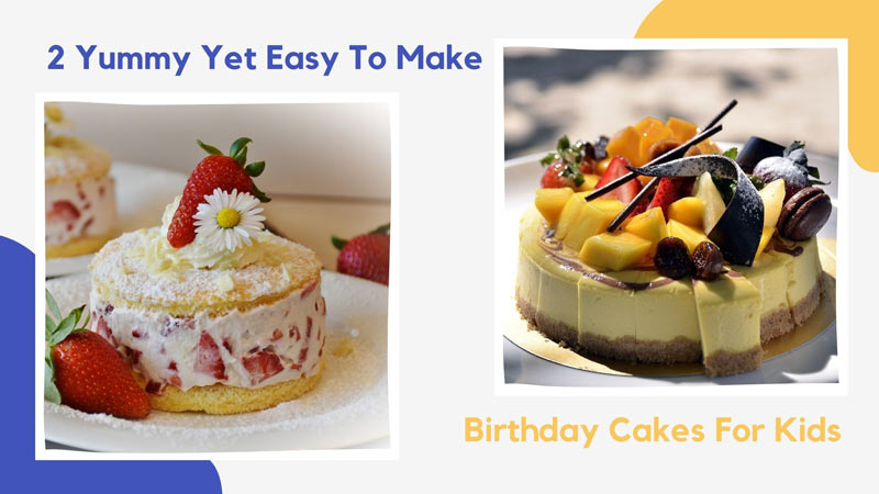 2 Yummy Yet Easy To Make Birthday Cakes For Kids