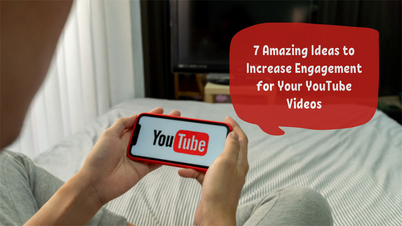 7 Amazing Ideas to Increase Engagement for Your YouTube Videos