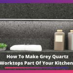 How To Make Grey Quartz Worktops Part Of Your Kitchen?