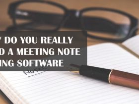 Why Do You Really Need a Meeting Note Taking Software