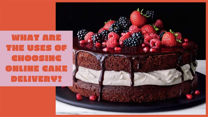 What Are The Uses Of Choosing Online Cake Delivery?