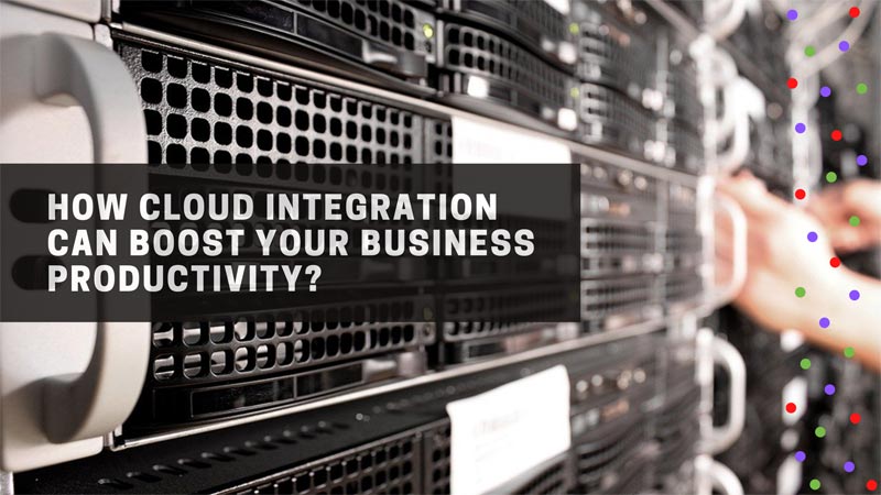 How cloud Integration can boost your business productivity?