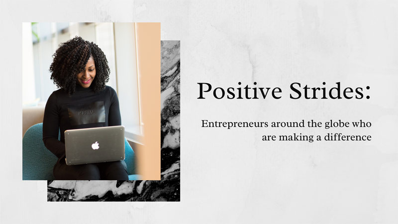 Positive strides: Entrepreneurs around the globe who are making a difference