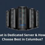 What is a Dedicated Server & How To Choose Best in Columbus?