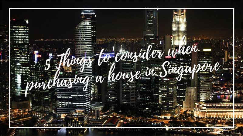 5 Things to consider when purchasing a house in Singapore