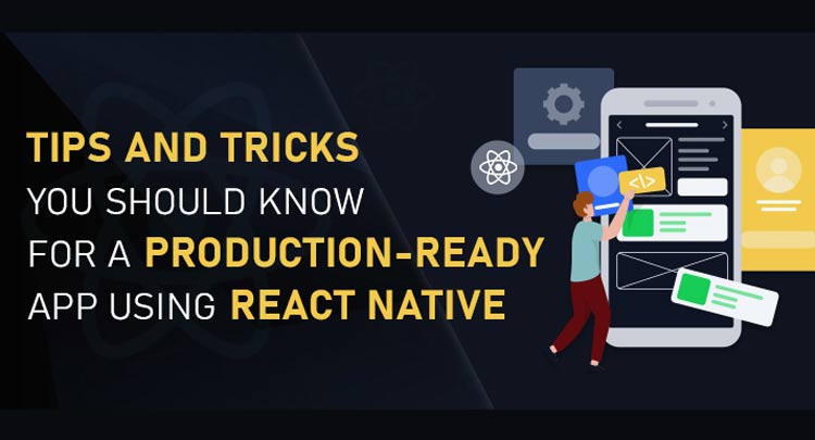 Tips and Tricks You Should Know For a Production-Ready App Using React Native