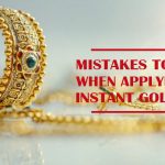 Mistakes To Avoid When Applying For Instant Gold Loan