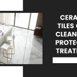 Ceramic Tiles Care Cleaning & Protective Treatment