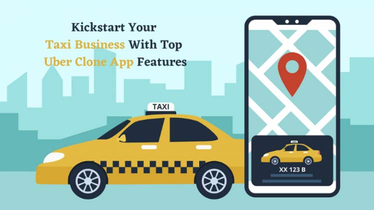 Kickstart Your Taxi Business With Top Uber Clone App Features