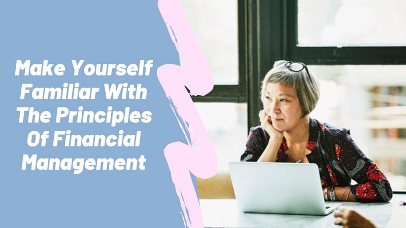 Make Yourself Familiar With The Principles Of Financial Management