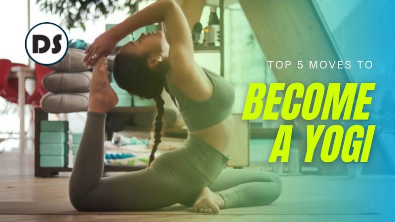 Top 5 Moves to Become A Yogi