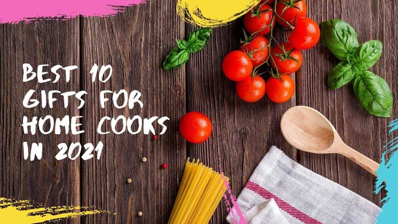 Best 10 Gifts for Home Cooks in 2021