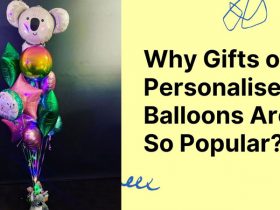 Why Gifts of Personalised Balloons Are So Popular?