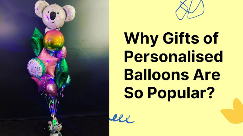 Why Gifts of Personalised Balloons Are So Popular?