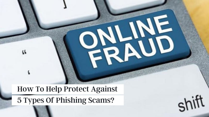 How To Help Protect Against 5 Types Of Phishing Scams?