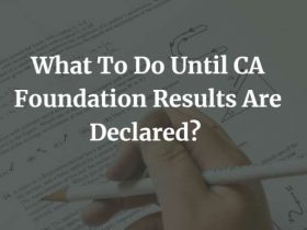 What To Do Until CA Foundation Results Are Declared?