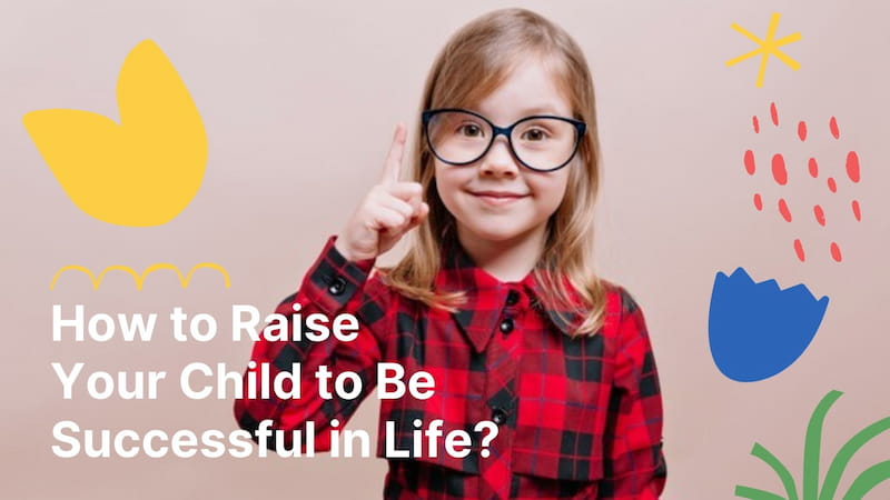 How to Raise Your Child to Be Successful in Life
