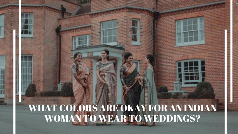 What colors are okay for an Indian woman to wear to weddings?