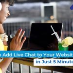 How to Add Live Chat to Your Website in Just 5 Minutes?