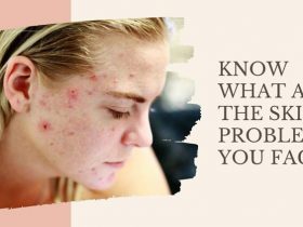 Know What Are The Skin Problems You Face