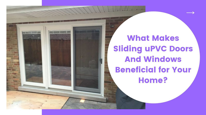 What Makes Sliding uPVC Doors And Windows Beneficial for Your Home?