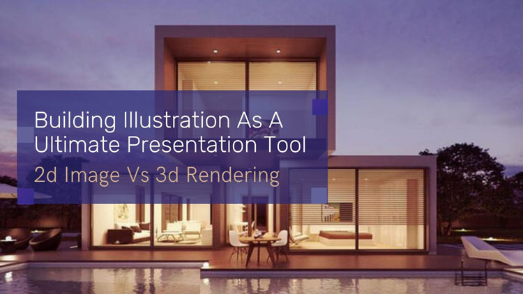 Building Illustration As A Ultimate Presentation Tool: 2d Image Vs 3d Rendering
