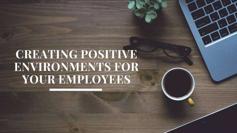 Creating Positive Environments For Your Employees
