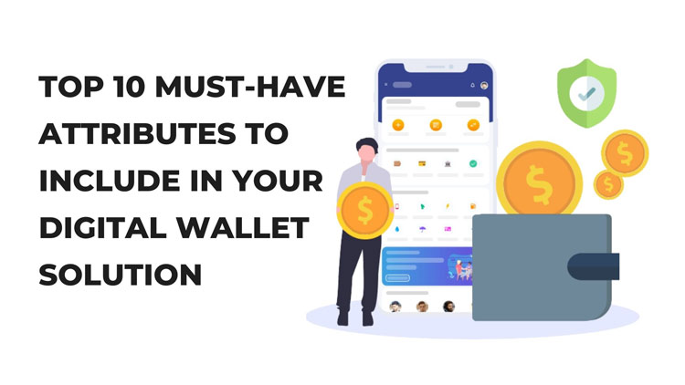 Top 10 Must-have Attributes to Include in Your Digital Wallet Solution