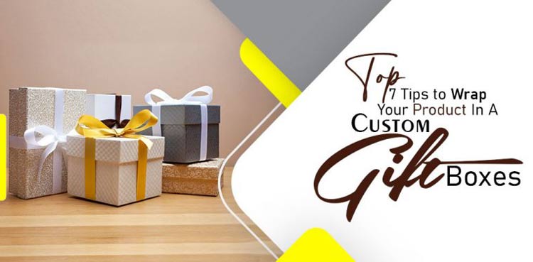 Top 7 Tips to Wrap your Product in Custom Gift Boxes