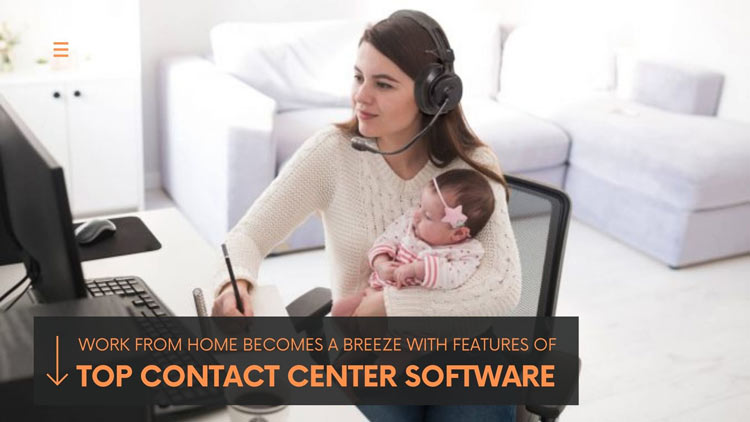 Work From Home Becomes a Breeze with Features of Top Contact Center Software