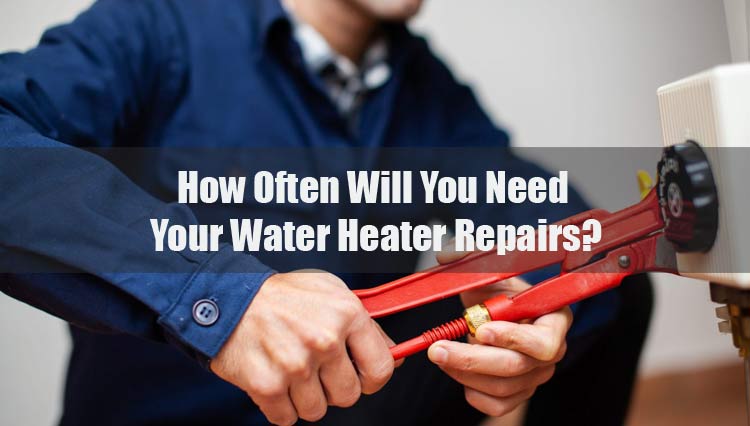 How Often Will You Need Your Water Heater Repairs?