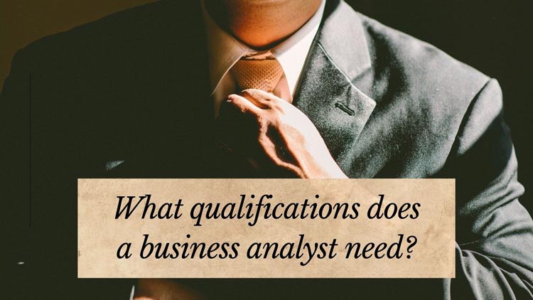 What qualifications does a business analyst need