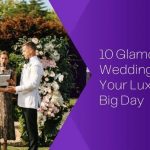 10 Glamorous Wedding Ideas for Your Luxurious Big Day