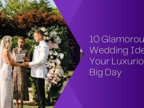 10 Glamorous Wedding Ideas for Your Luxurious Big Day