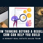 How Thinking Beyond A Regular CRM Can Help You Build A Robust Real Estate Sales Team