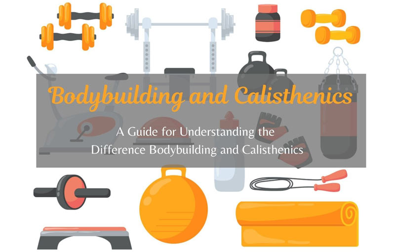 A Guide for Understanding the Difference Bodybuilding and Calisthenics