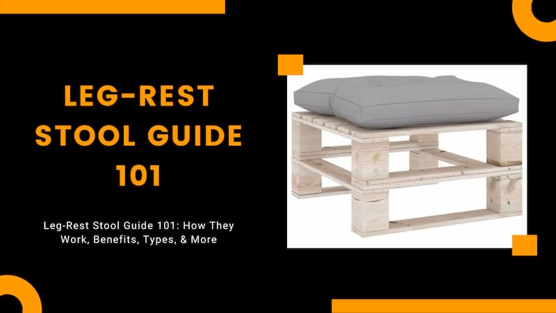Leg-Rest Stool Guide 101: How They Work, Benefits, Types, & More