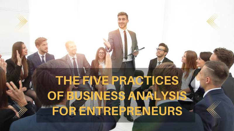 The Five Practices of Business Analysis for Entrepreneurs