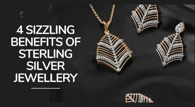 4 Sizzling Benefits of Sterling Silver Jewellery