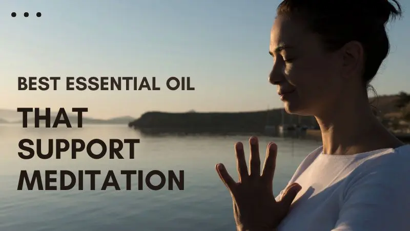 10 Best Essential Oil That Support Meditation