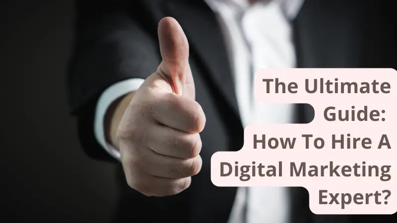 The Ultimate Guide: How To Hire A Digital Marketing Expert?