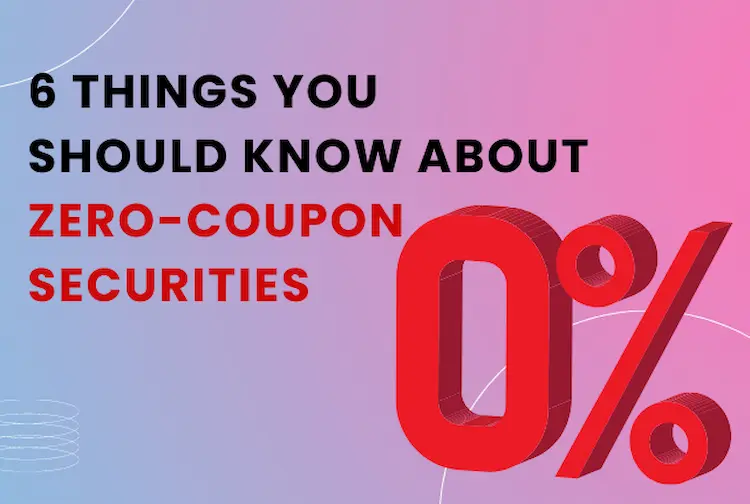 6 Things You Should Know About Zero-Coupon Securities