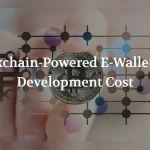 Blockchain-Powered E-Wallet App Development Cost